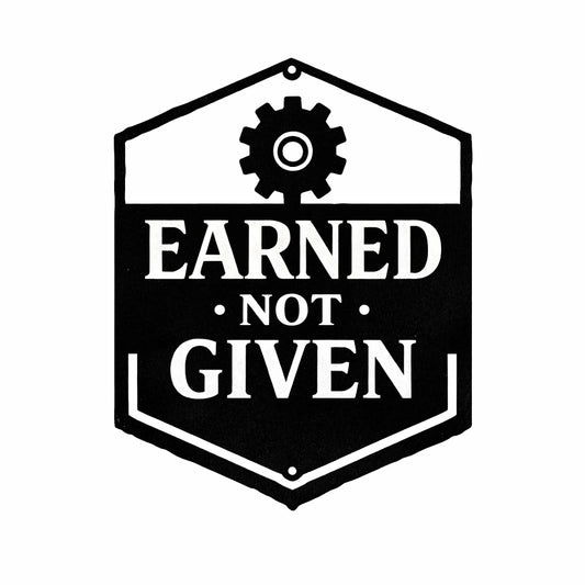 Earned, Not Given – Metal Garage Sign